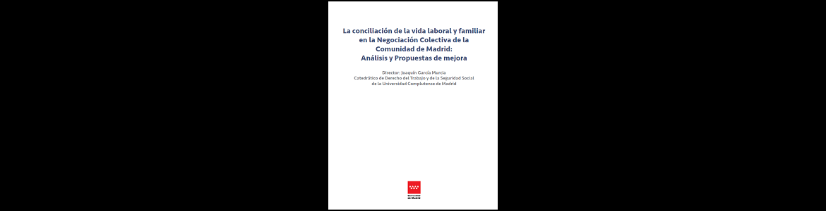 La conciliación de la vida laboral y familiar  en la Negociación Colectiva de la Comunidad de Madrid: Análisis y Propuestas de mejora